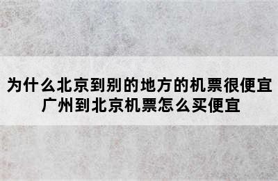 为什么北京到别的地方的机票很便宜 广州到北京机票怎么买便宜